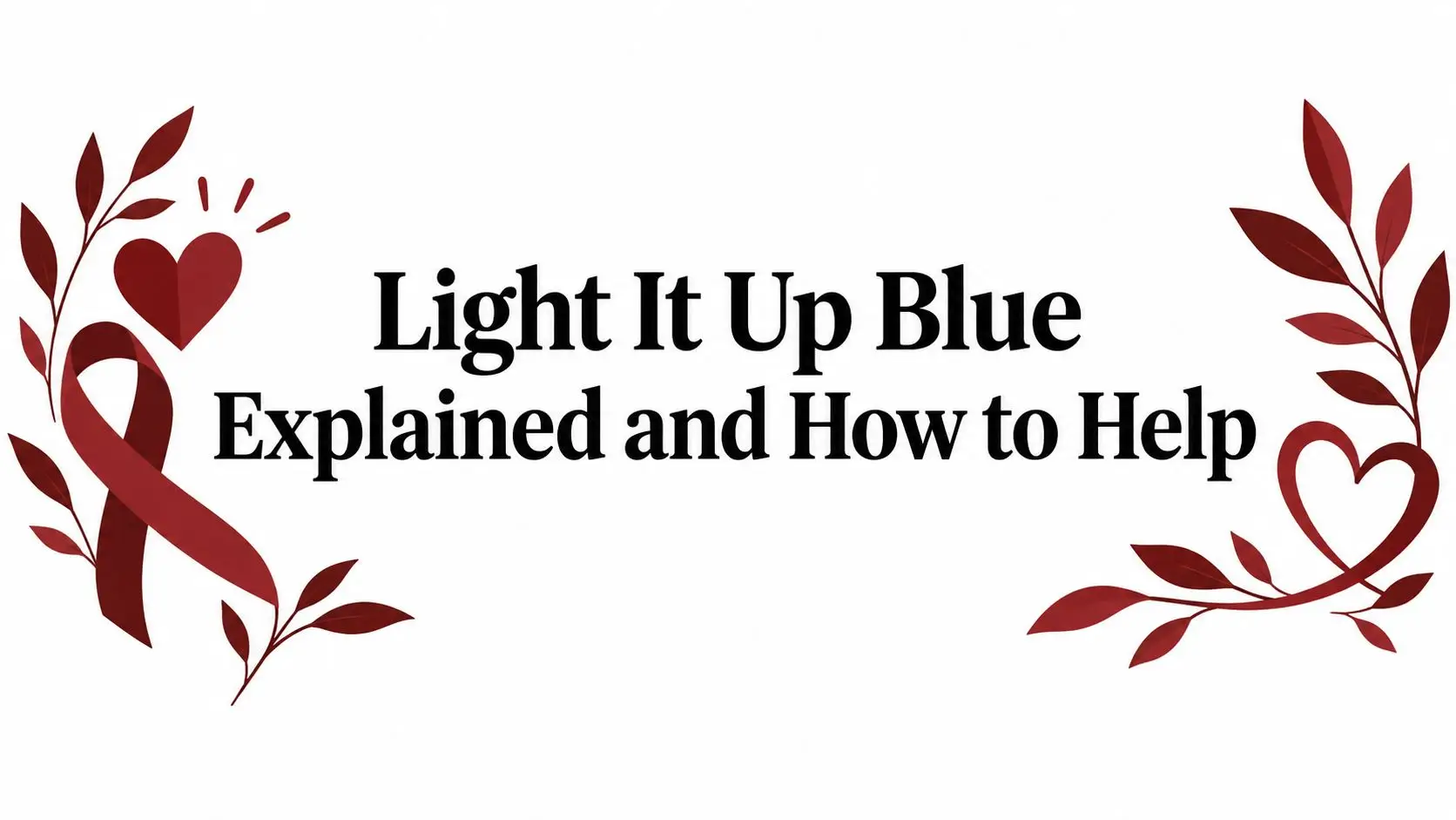 Banner reading 'Light It Up Blue Explained and How to Help' with red hearts and leaf decorations on white background, left and right sides.